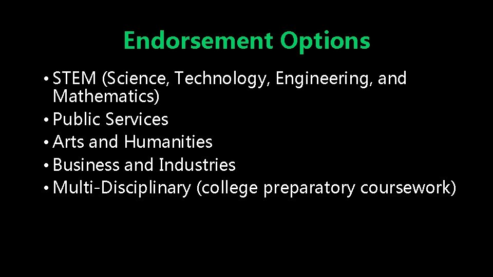 Endorsement Options • STEM (Science, Technology, Engineering, and Mathematics) • Public Services • Arts