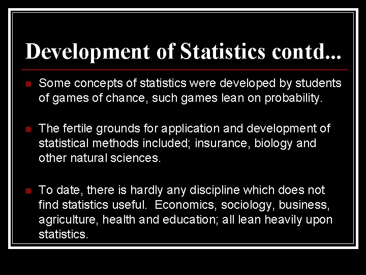 Development of Statistics contd. . . n Some concepts of statistics were developed by