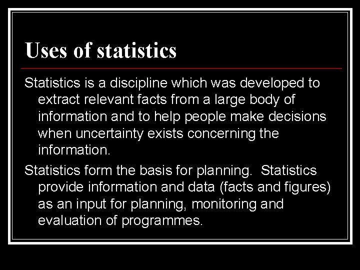 Uses of statistics Statistics is a discipline which was developed to extract relevant facts