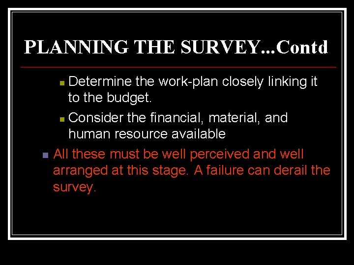 PLANNING THE SURVEY. . . Contd Determine the work-plan closely linking it to the