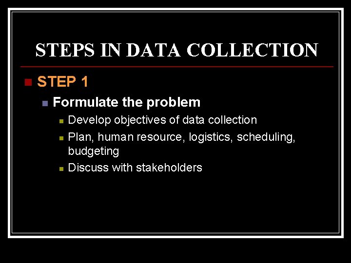 STEPS IN DATA COLLECTION n STEP 1 n Formulate the problem n n n