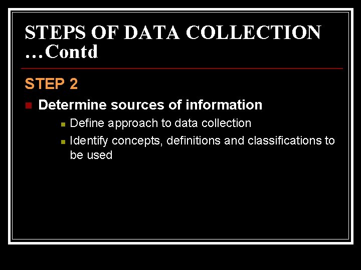 STEPS OF DATA COLLECTION …Contd STEP 2 n Determine sources of information n n