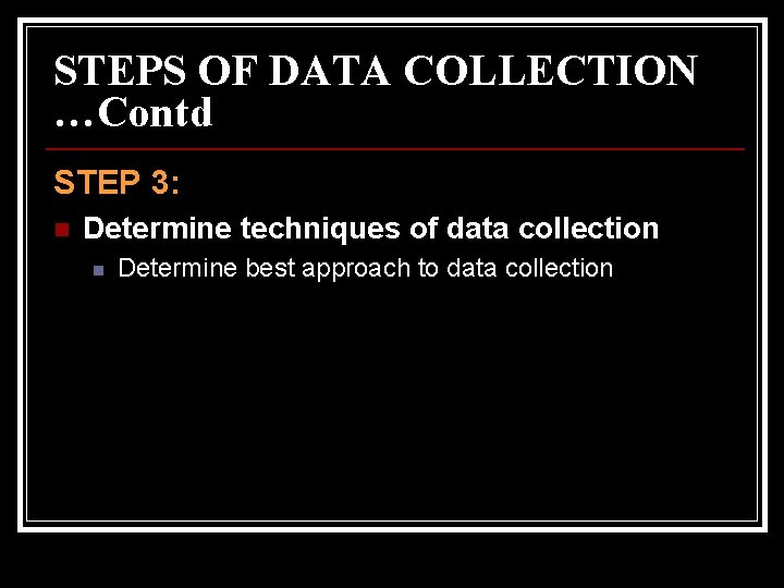 STEPS OF DATA COLLECTION …Contd STEP 3: n Determine techniques of data collection n