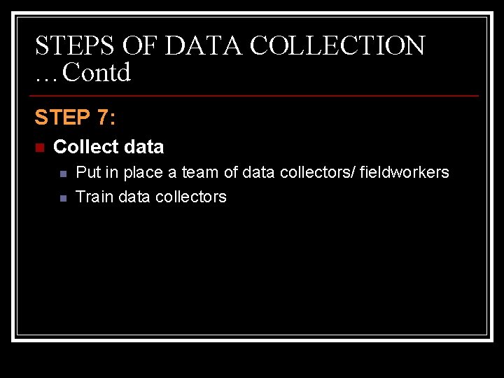 STEPS OF DATA COLLECTION …Contd STEP 7: n Collect data n n Put in