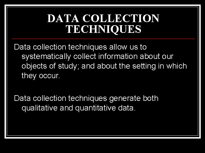 DATA COLLECTION TECHNIQUES Data collection techniques allow us to systematically collect information about our
