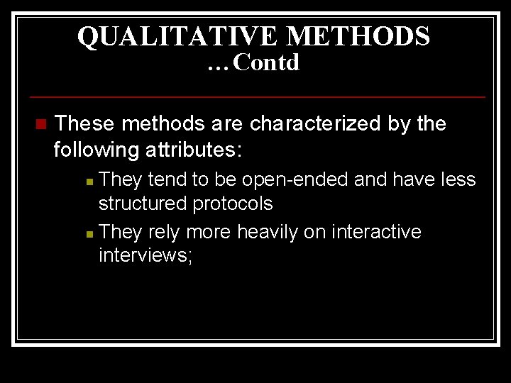 QUALITATIVE METHODS …Contd n These methods are characterized by the following attributes: They tend