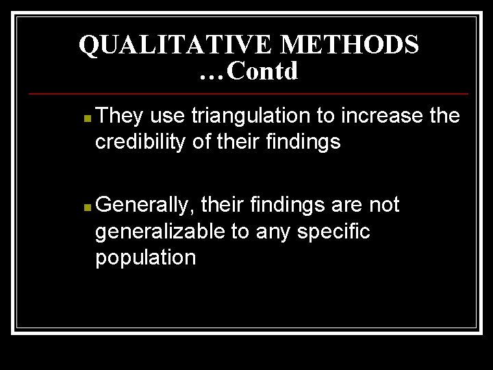 QUALITATIVE METHODS …Contd n n They use triangulation to increase the credibility of their