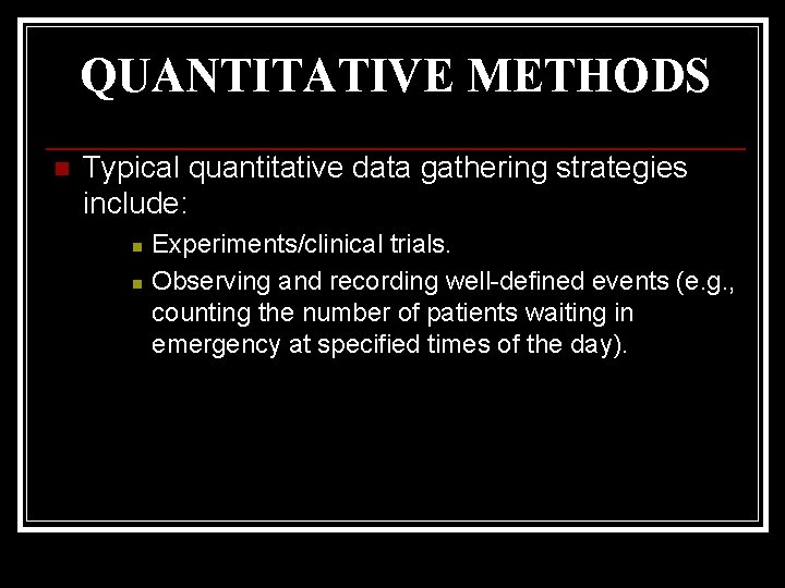 QUANTITATIVE METHODS n Typical quantitative data gathering strategies include: n n Experiments/clinical trials. Observing