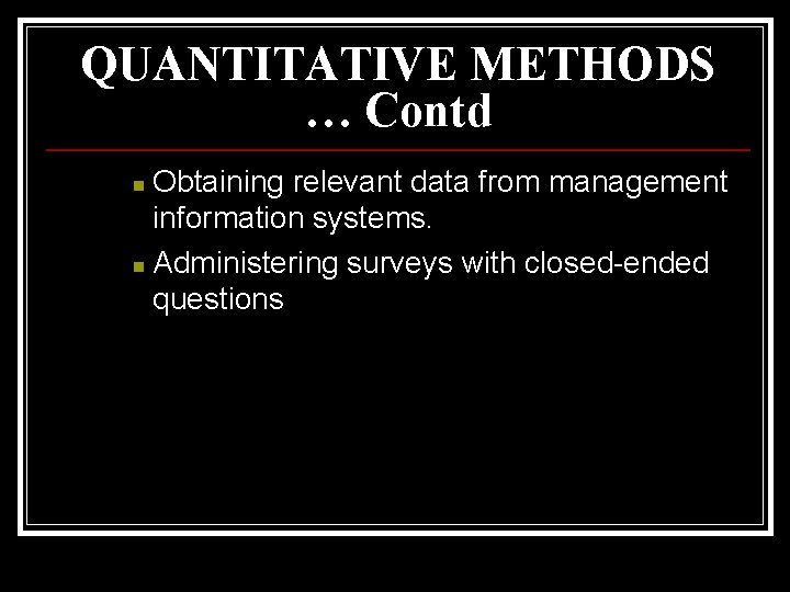 QUANTITATIVE METHODS … Contd Obtaining relevant data from management information systems. n Administering surveys