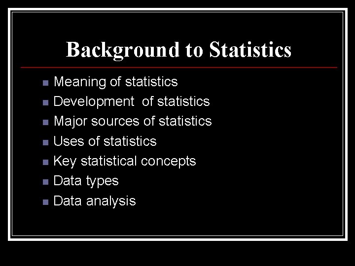 Background to Statistics n n n n Meaning of statistics Development of statistics Major