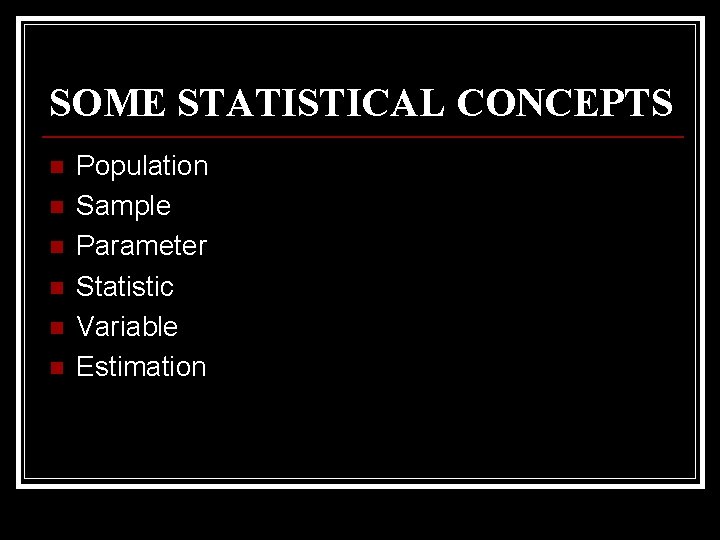 SOME STATISTICAL CONCEPTS n n n Population Sample Parameter Statistic Variable Estimation 