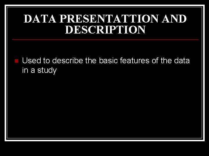 DATA PRESENTATTION AND DESCRIPTION n Used to describe the basic features of the data