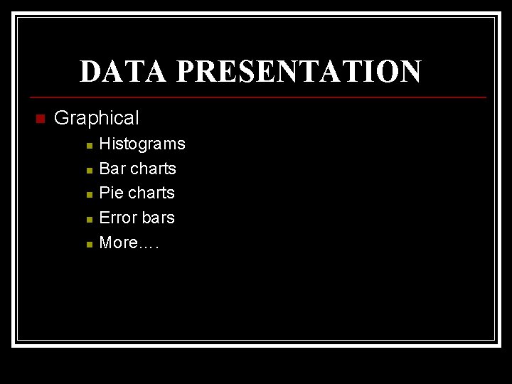 DATA PRESENTATION n Graphical n n n Histograms Bar charts Pie charts Error bars