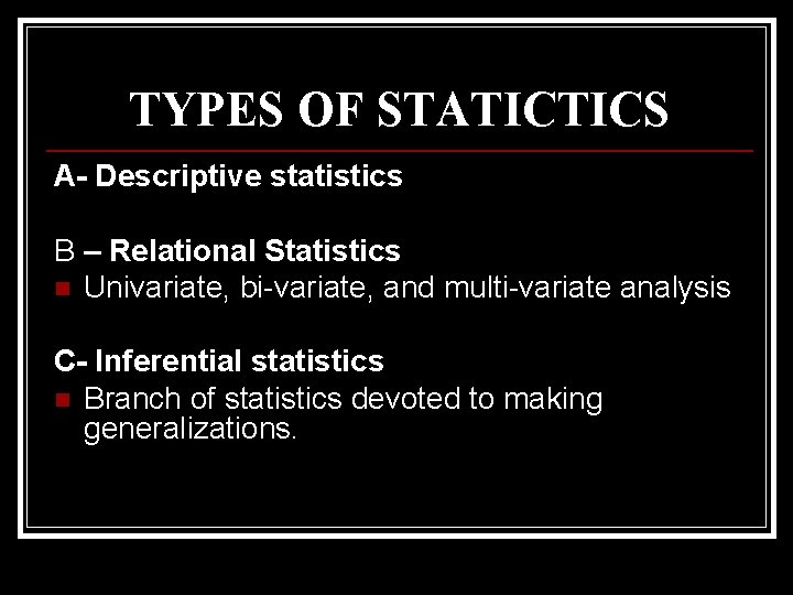 TYPES OF STATICTICS A- Descriptive statistics B – Relational Statistics n Univariate, bi-variate, and