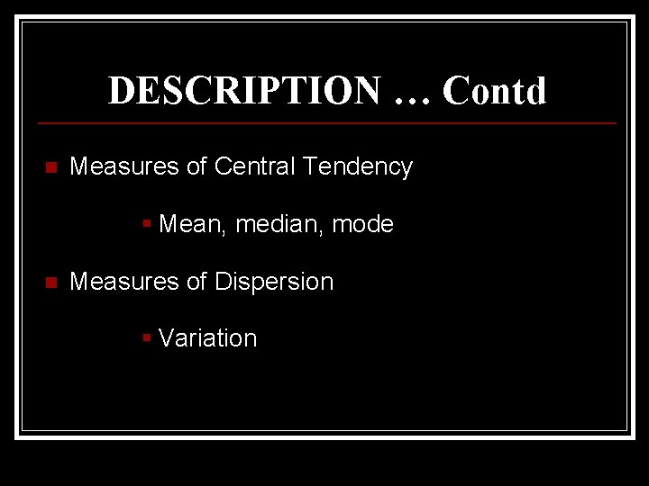DESCRIPTION … Contd n Measures of Central Tendency § Mean, median, mode n Measures