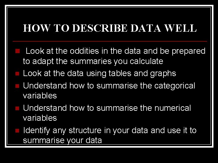 HOW TO DESCRIBE DATA WELL n Look at the oddities in the data and