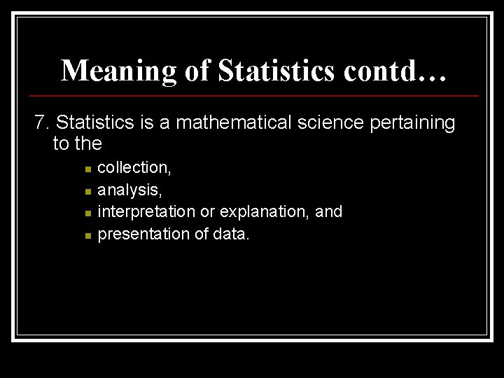 Meaning of Statistics contd… 7. Statistics is a mathematical science pertaining to the n