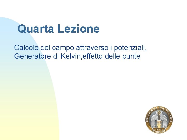 Quarta Lezione Calcolo del campo attraverso i potenziali, Generatore di Kelvin, effetto delle punte