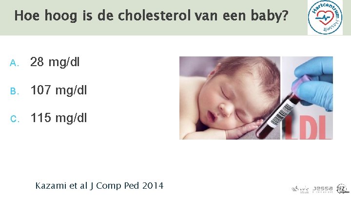 Hoe hoog is de cholesterol van een baby? A. B. C. 28 mg/dl 107