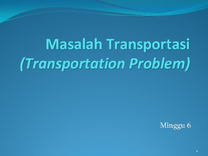 Masalah Transportasi (Transportation Problem) Minggu 6 1 