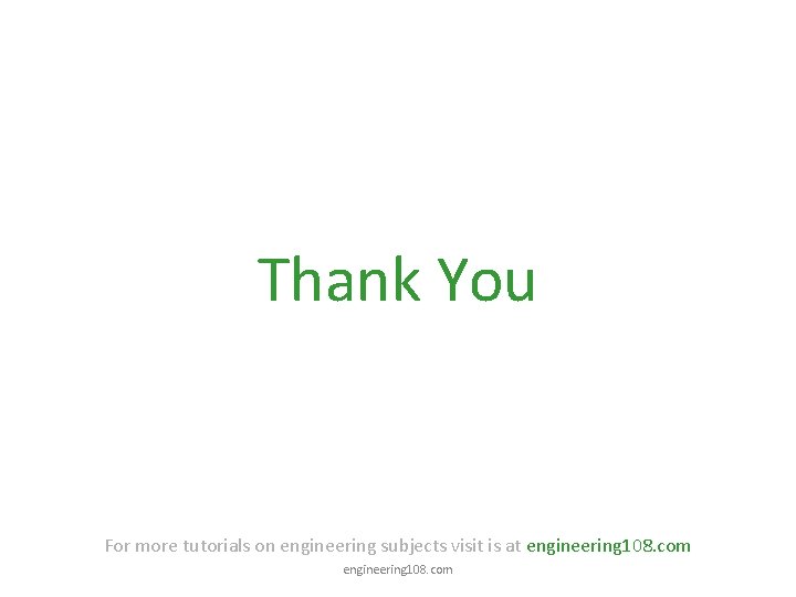 Thank You For more tutorials on engineering subjects visit is at engineering 108. com