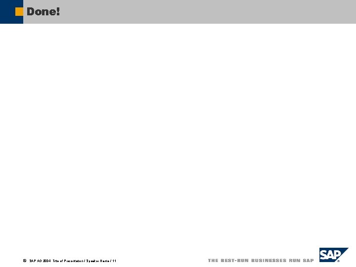 Done! ã SAP AG 2004, Title of Presentation / Speaker Name / 11 