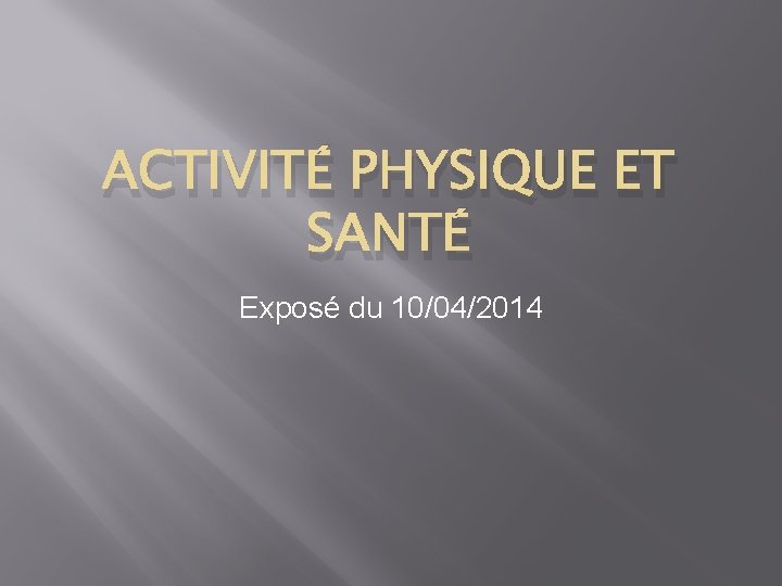 ACTIVITÉ PHYSIQUE ET SANTÉ Exposé du 10/04/2014 