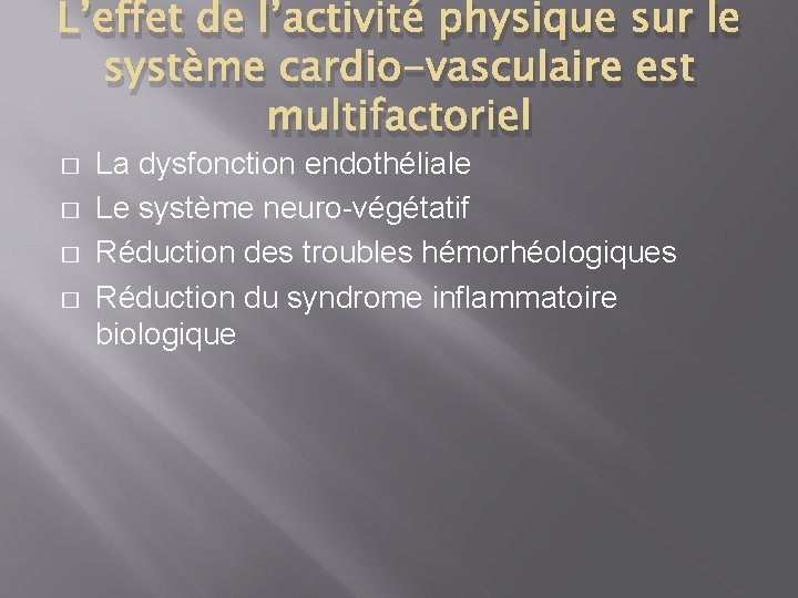 L’effet de l’activité physique sur le système cardio-vasculaire est multifactoriel � � La dysfonction