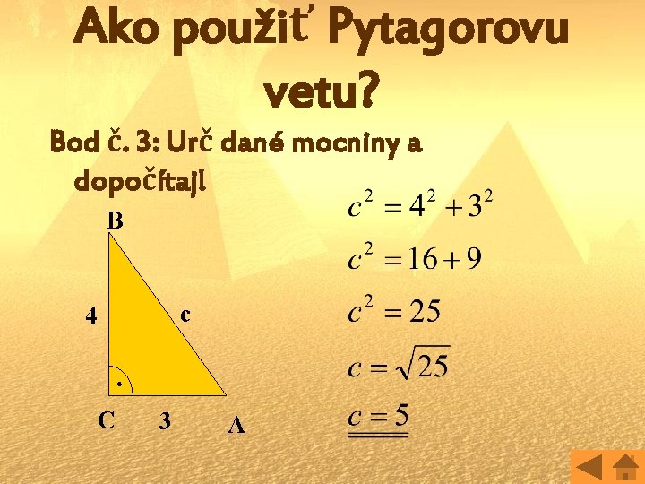Ako použiť Pytagorovu vetu? Bod č. 3: Urč dané mocniny a dopočítaj! B c