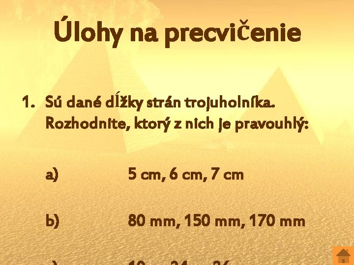 Úlohy na precvičenie 1. Sú dané dĺžky strán trojuholníka. Rozhodnite, ktorý z nich je