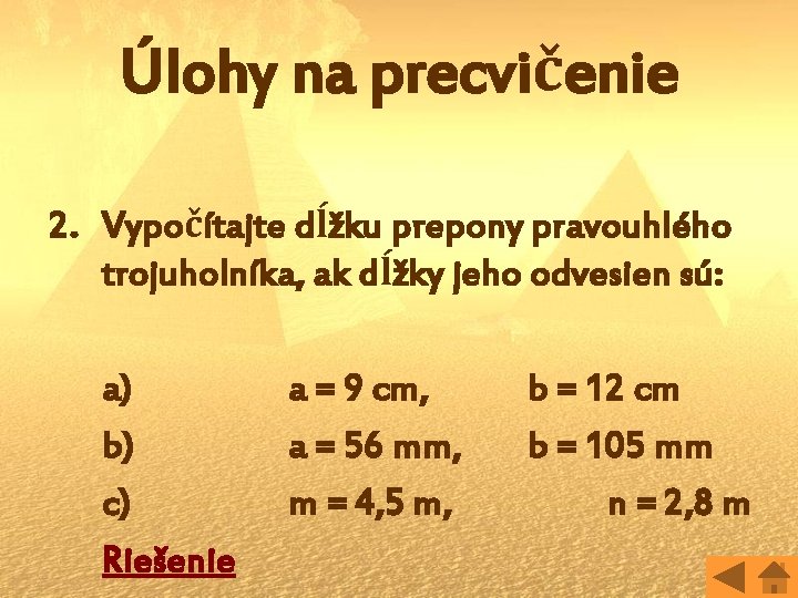 Úlohy na precvičenie 2. Vypočítajte dĺžku prepony pravouhlého trojuholníka, ak dĺžky jeho odvesien sú: