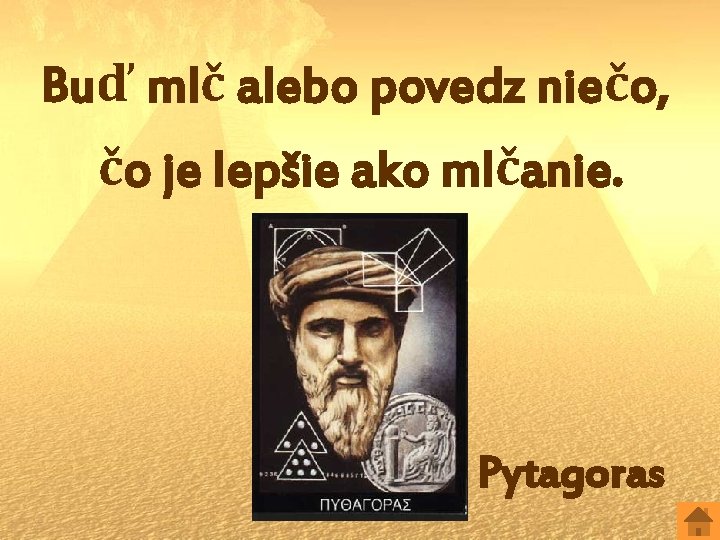Buď mlč alebo povedz niečo, čo je lepšie ako mlčanie. Pytagoras 