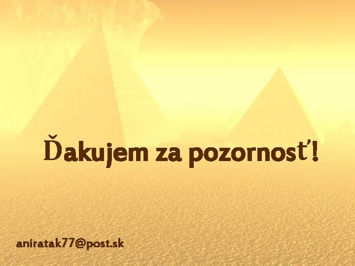 Ďakujem za pozornosť! aniratak 77@post. sk 