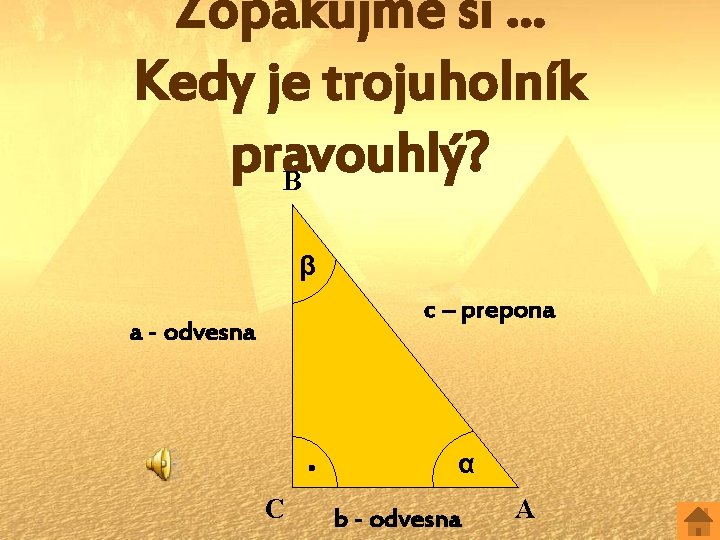 Zopakujme si. . . Kedy je trojuholník pravouhlý? B β c – prepona a