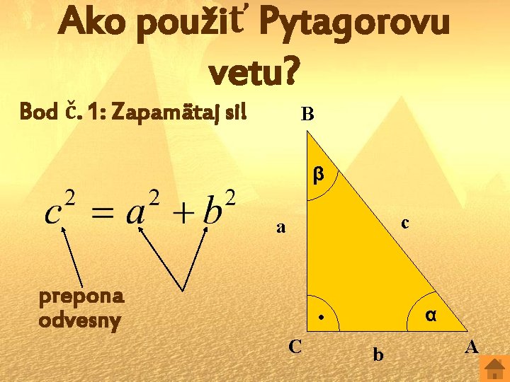 Ako použiť Pytagorovu vetu? Bod č. 1: Zapamätaj si! B β c a prepona