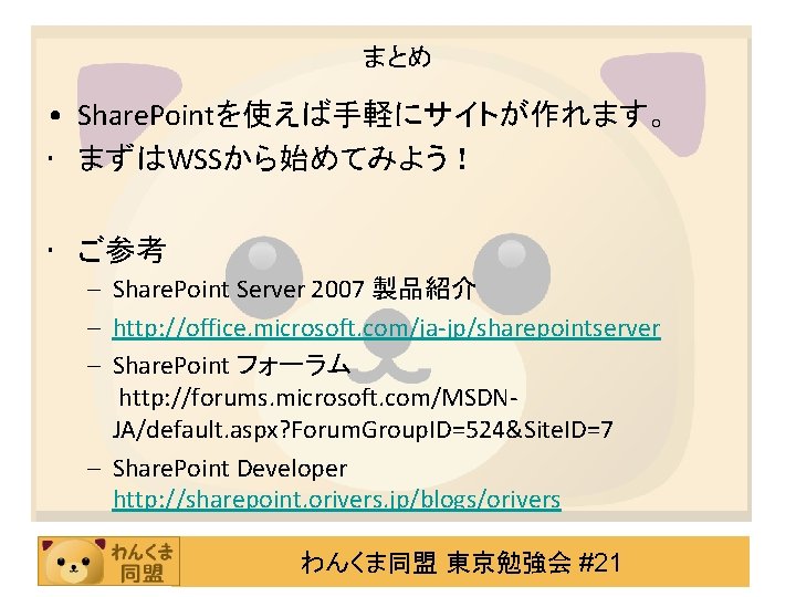 まとめ • Share. Pointを使えば手軽にサイトが作れます。 • まずはWSSから始めてみよう！ • ご参考 – Share. Point Server 2007 製品紹介