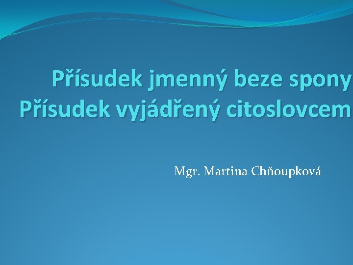 Přísudek jmenný beze spony Přísudek vyjádřený citoslovcem Mgr. Martina Chňoupková 