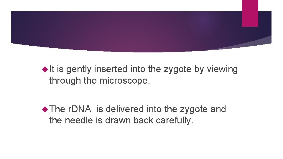  It is gently inserted into the zygote by viewing through the microscope. The