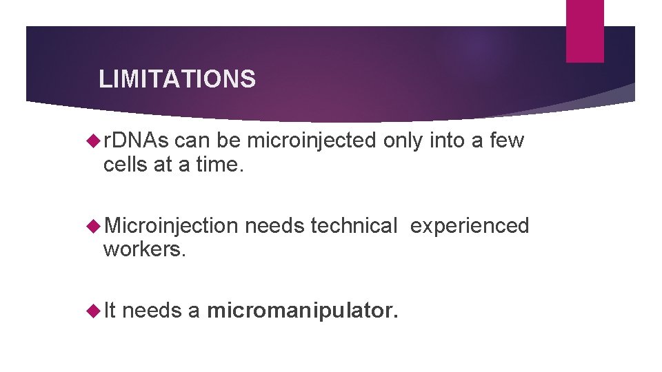 LIMITATIONS r. DNAs can be microinjected only into a few cells at a time.