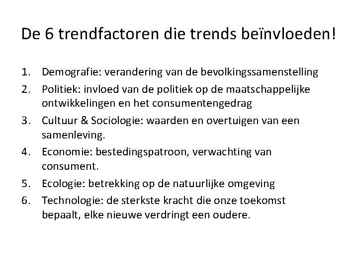 De 6 trendfactoren die trends beïnvloeden! 1. Demografie: verandering van de bevolkingssamenstelling 2. Politiek: