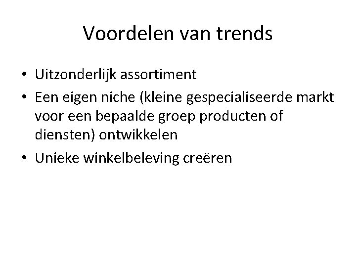 Voordelen van trends • Uitzonderlijk assortiment • Een eigen niche (kleine gespecialiseerde markt voor