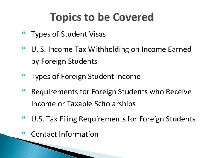 Topics to be Covered Types of Student Visas U. S. Income Tax Withholding on