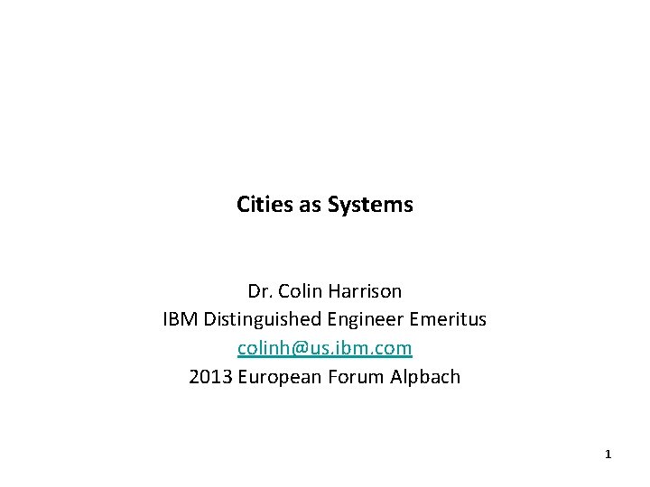 Cities as Systems Dr. Colin Harrison IBM Distinguished Engineer Emeritus colinh@us. ibm. com 2013