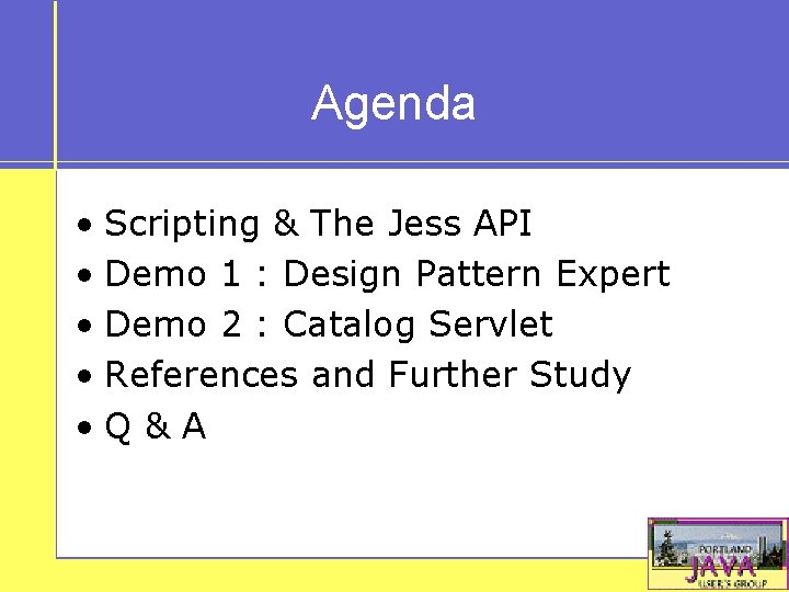 Agenda • Scripting & The Jess API • Demo 1 : Design Pattern Expert