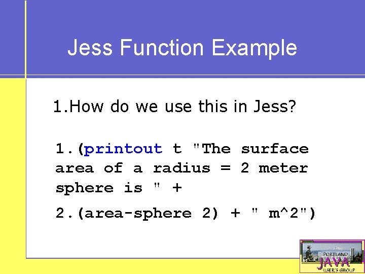 Jess Function Example 1. How do we use this in Jess? 1. (printout t