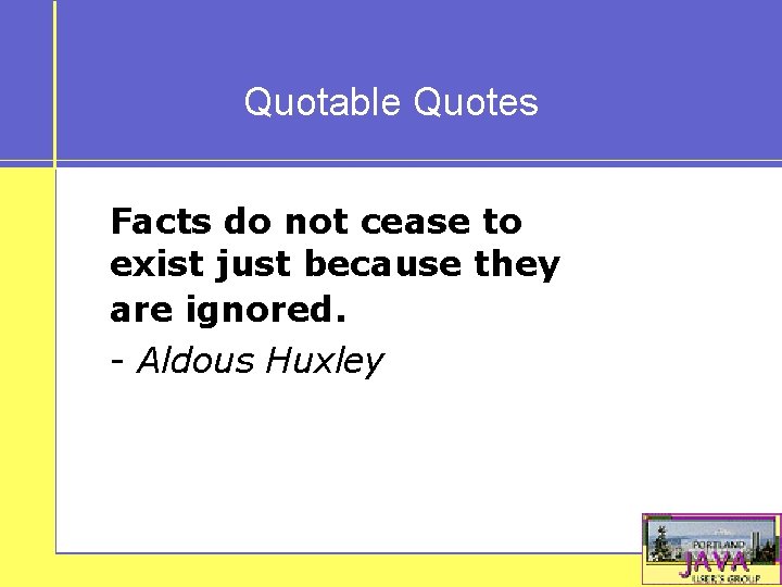 Quotable Quotes Facts do not cease to exist just because they are ignored. -