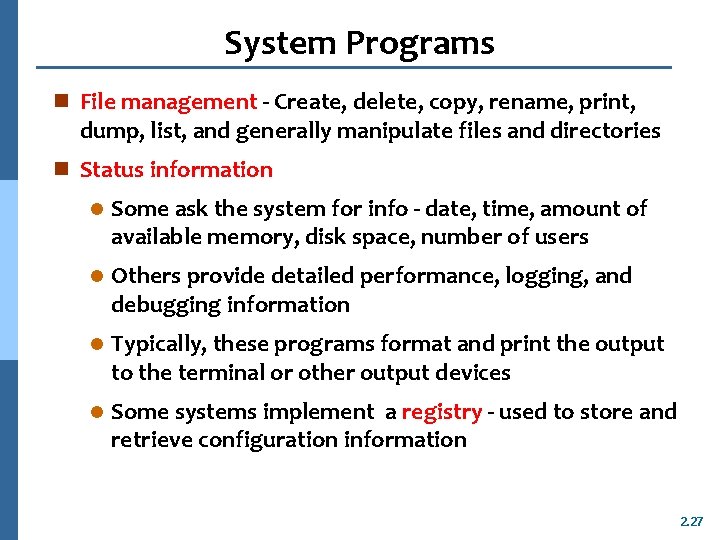 System Programs n File management - Create, delete, copy, rename, print, dump, list, and