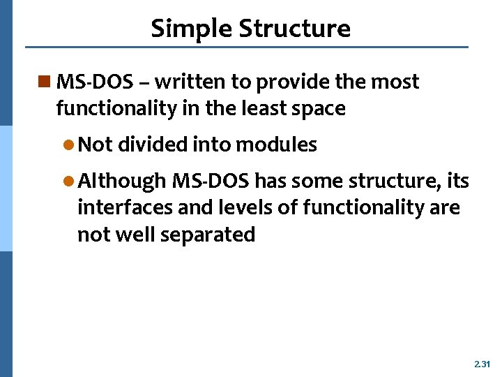 Simple Structure n MS-DOS – written to provide the most functionality in the least