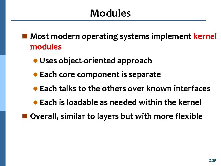 Modules n Most modern operating systems implement kernel modules l Uses object-oriented approach l