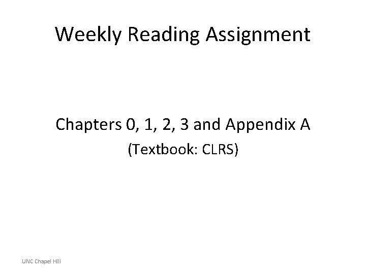 Weekly Reading Assignment Chapters 0, 1, 2, 3 and Appendix A (Textbook: CLRS) UNC